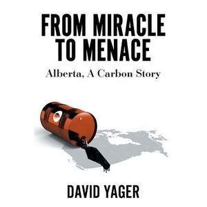 From Miracle to Menace: Alberta, A Carbon Story -- David Yager